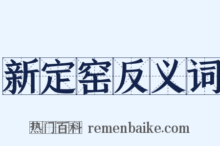 新定窑反义词是什么意思的图片